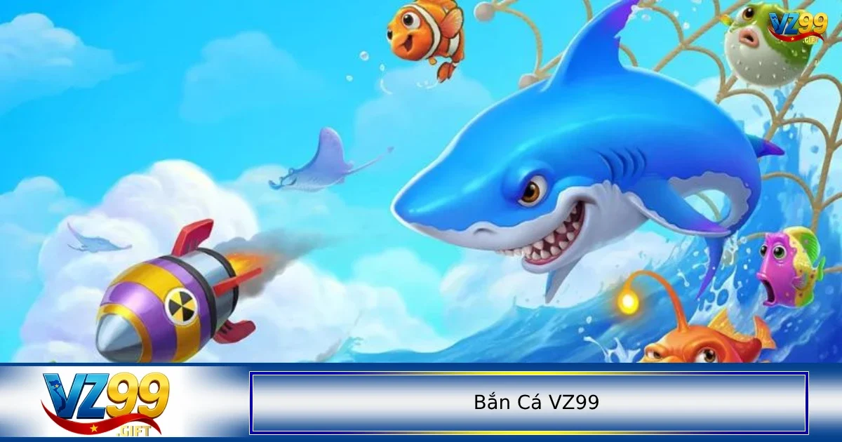 Bắn cá VZ99 đem lại từng phút giây thư giãn